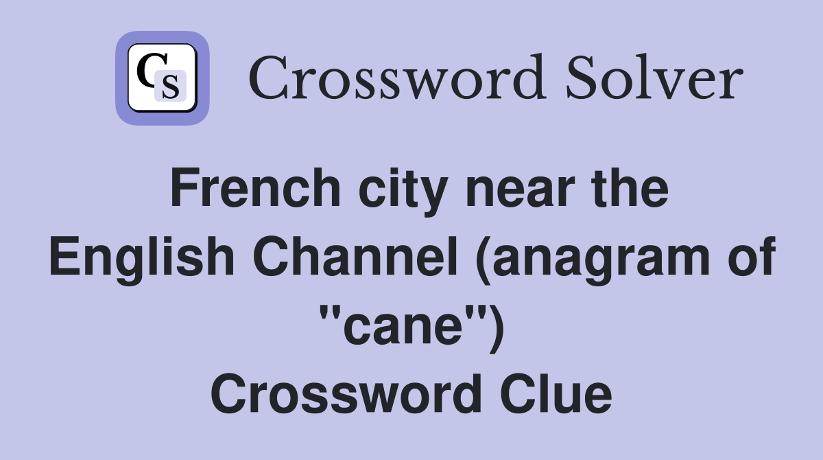 French city near the English Channel (anagram of "cane") Crossword